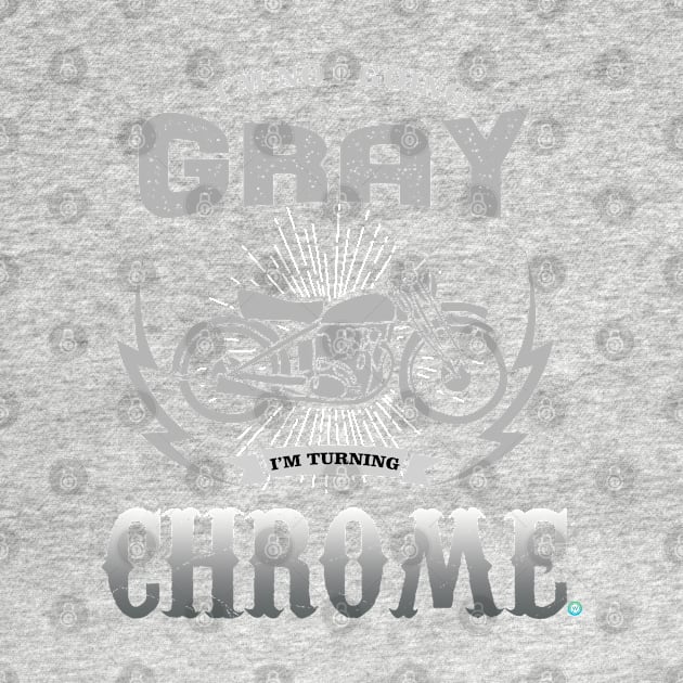 Biker Motorcycle Im Not Going Gray Im Turning Chrome by woormle